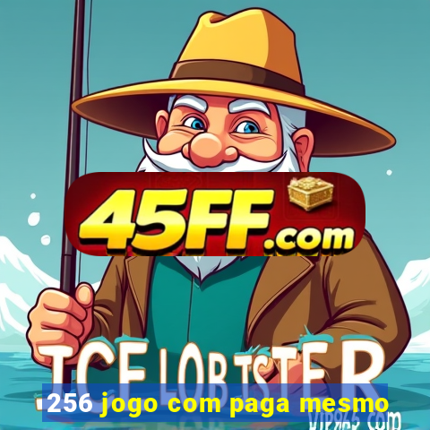 256 jogo com paga mesmo